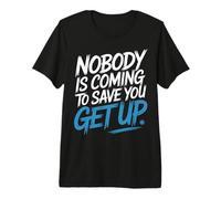 Nobody is Coming to Save You Get Up Self-Motivation - Premium T-Shirt