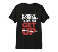 Nobody is Coming to Save You Get Up Self-Motivation |- Premium T-Shirt