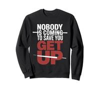 Nobody Is Coming To Save You Get Up Self-Motivation |- Sweatshirt