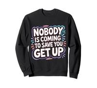 Nobody Is Coming To Save You Get Up Self-Motivation - Sweatshirt