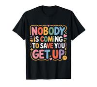 Nobody is Coming to Save You Get Up Self-Motivation - T-Shirt