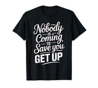 Nobody is Coming to Save You Get Up Self-Motivation - T-Shirt