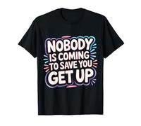 Nobody is Coming to Save You Get Up Self-Motivation - T-Shirt