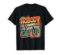 Nobody is Coming to Save You Get Up Self-Motivation - T-Shirt