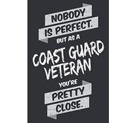 Nobody is Perfect, But As a Coast Guard Veteran You're Pretty Close: Notebook and Journal in Dot Grid (6 x 9, Matt and Black Finish) as a Funny Gift ... Friend with the Passion for the Coast Guards