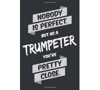 Nobody is Perfect, But As a Trumpeter You're Pretty Close: Notebook and Journal in Dot Grid (6 x 9, Matt and Black Finish) as a Funny Gift for ... with the Passion for the Instrument Trumpet
