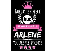 Nobody is perfect but if your name is Arlene you are pretty close: Cool & Funny Personalized Arlene Notebook Journal for Women, Cool Gift Idea for Girls and Women who are named Arlene