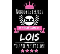 Nobody is perfect but if your name is Lois you are pretty close: Funny & Cool Personalized Gift Notebook For Women who are named "Lois"