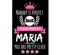 Nobody is perfect but if your name is Maria you are pretty close: Funny & Cool Personalized Gift Notebook/Journal for Women, Great Gift Idea for "Maria"