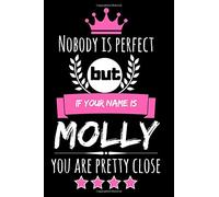 Nobody is perfect but if your name is Molly you are pretty close: Cool & Funny Personalized Molly Notebook Journal for Women, Cool Gift Idea for Girls and Women who are named Molly