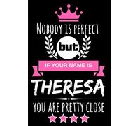 Nobody is perfect but if your name is Theresa you are pretty close: Funny & Cool Personalized Gift Notebook For Women who are named "Theresa"