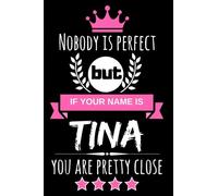 Nobody is perfect but if your name is Tina you are pretty close: Funny & Cool Personalized Gift Notebook For Women who are named "Tina"