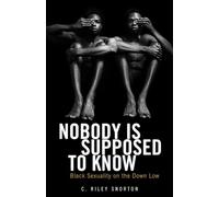 Nobody Is Supposed to Know: Black Sexuality on the Down Low