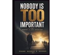 NOBODY IS TOO IMPORTANT, NOBODY IS LESS IMPORTANT: Breaking the Power of Pride, Embracing Humility, and Discovering the Transforming Power of Servant Leadership