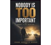 NOBODY IS TOO IMPORTANT, NOBODY IS LESS IMPORTANT: Breaking the Power of Pride, Embracing Humility, and Discovering the Transforming Power of Servant Leadership