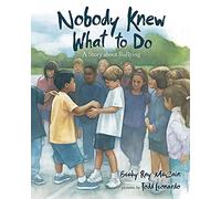 Nobody Knew What to Do: A Story about Bullying