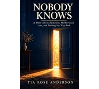 Nobody Knows: A Story About Addiction, Motherhood, Loss, and Finding My Way Back