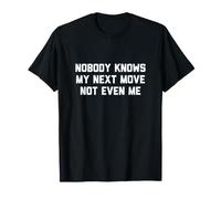 Nobody Knows My Next Move Not Even Me T-Shirt