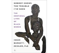 Nobody Knows the Trouble I’ve Seen: The Emotional Lives of Black Women