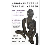 Nobody Knows the Trouble I’ve Seen: The Emotional Lives of Black Women