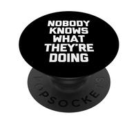 Nobody Knows What They're Doing - Funny Saying Sarcastic PopSockets Adhesive PopGrip