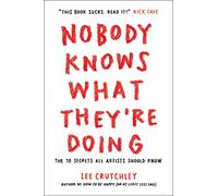 Nobody Knows What They're Doing: The 10 Secrets All Artists Should Know