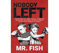 Nobody Left: Conversations With Famous Radicals, Progressives and Cultural Icons About the End of Dissent, Revolution, and Liberalism in America