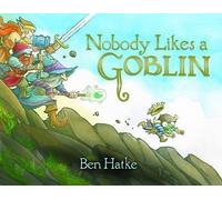 Nobody Likes a Goblin by Ben Hatke