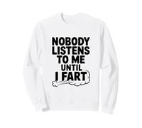 Nobody Listens to Me Until I Fart Funny Humor Sweatshirt