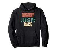 Nobody Loves Me Back - Funny Saying Sarcastic Humor Novelty Pullover Hoodie