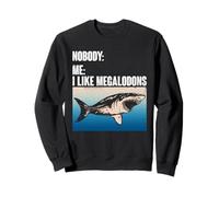 Nobody: Me: I Like Megalodons - Megalodon Shark Sweatshirt