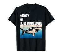 Nobody: Me: I Like Megalodons - Megalodon Shark T-Shirt