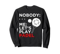 Nobody: … Me: Lets Play Padel Racquet Paddle Sweatshirt