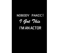 Nobody Panic! I Got This I'm An Actor: theatre appreciation gift - Blank Lined Notebook Journal - (6 x 9 Inches) - 120 Pages