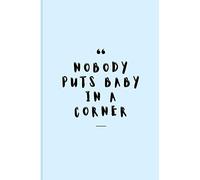 Nobody Puts Baby In A Corner: Quotable Journal to offer | Inspirational Quote Notebook | Inspiration Quote Cover Journal | 100 PAGES | 6”x9”