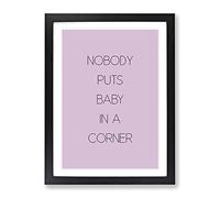 Nobody Puts Baby In A Corner Typography Quote Framed Print | A2 Black Framed Wall Art | Ready to Hang | Modern Positive Affirmations Picture | Living Room Bedroom Lounge Office