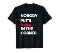 Nobody Puts Baby In The Corner Humor T-Shirt