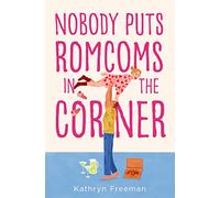 Nobody Puts Romcoms In The Corner: The best and only GRUMPY/SUNSHINE romcom you need to read in 2024!: Book 7 (The Kathryn Freeman Romcom Collection)