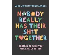 Nobody Really Has Their Sh*t Together: Doodles To Make You Feel Kind Of Better