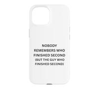 Nobody remembers who finished second but the guy who Case for iPhone 15