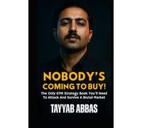 Nobody’s Coming to Buy!: The Only GTM Strategy Book You’ll Need To Attack And Survive A Brutal Market