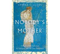 Nobody`s Mother - Artemis of the Ephesians in Antiquity and the New Testament