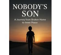 Nobody’s Son: A Journey from Broken Home to Inner Peace