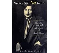 Nobody Said Not to Go: The Life, Loves and Adventures of Emily Hahn