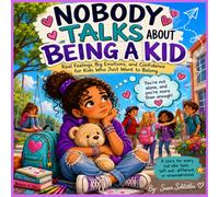 Nobody Talks About Being A Kid: Real Feelings, Big Emotions, and Confidence For Kids Who Just Want To Belong