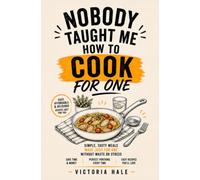Nobody Taught Me How To Cook For One: Simple, Tasty Meals Made for Just One Without Waste or Stress