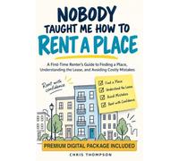 Nobody Taught Me How to Rent a Place: The Practical Guide to Finding a Place, Understanding Your Lease, Managing Your Money, Dealing With Landlords ... Deposit, and Knowing When It’s Time to Buy