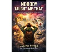 "NOBODY TAUGHT ME THAT": A Compassionate Guide to the Practical Skills of Adult Life (Compassionate Coping Guides)