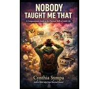 "NOBODY TAUGHT ME THAT": A Compassionate Guide to the Practical Skills of Adult Life (Compassionate Coping Guides)
