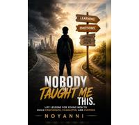 Nobody Taught Me This: A Young Man's Guide to Life